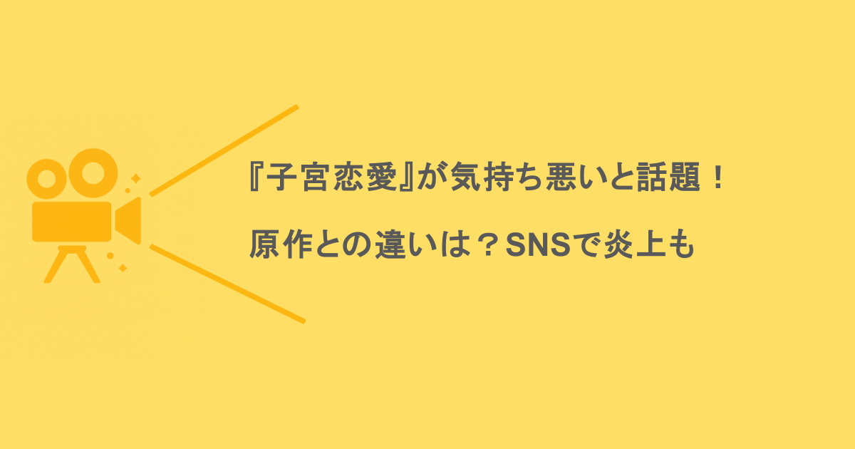 『子宮恋愛』が気持ち悪いと話題!原作との違いは?SNSで炎上も