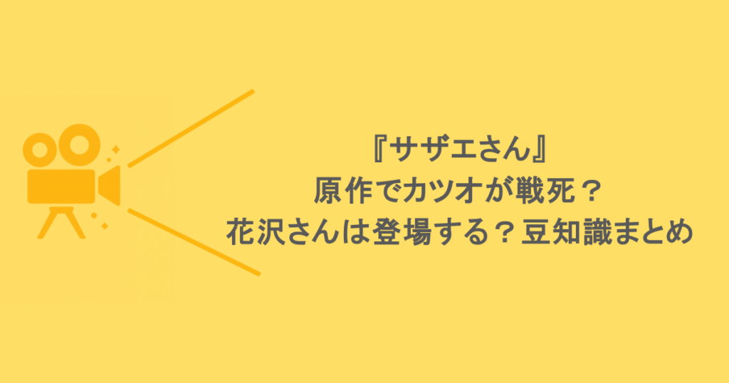 『サザエさん』の原作でカツオが戦死?花沢さんは登場する?豆知識まとめ