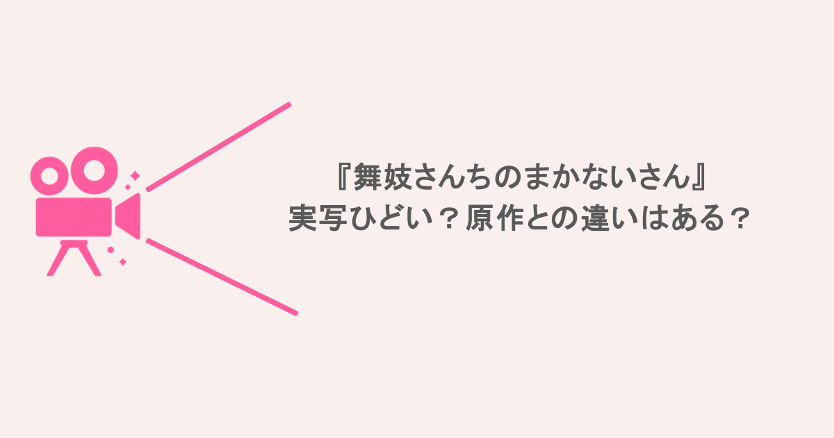 『舞妓さんちのまかないさん』実写ひどい？原作との違いはある？