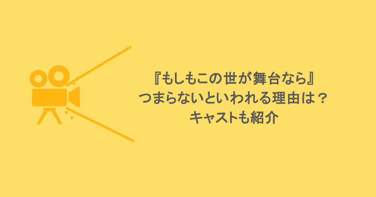 『もしもこの世が舞台なら』つまらないといわれる理由は？キャストも紹介