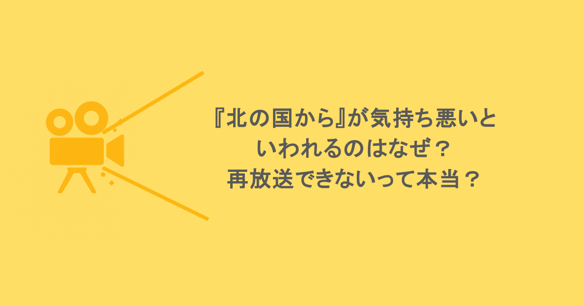 『北の国から』が気持ち悪いといわれるのはなぜ？再放送できないって本当？